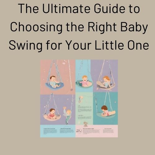 The Ultimate Guide to Choosing the Right Baby Swing for Your Little One